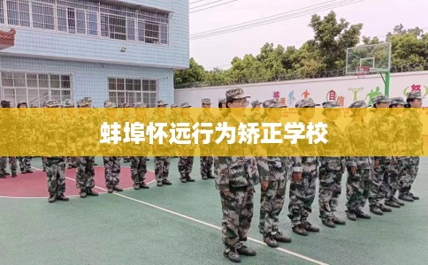 蚌埠怀远行为矫正学校