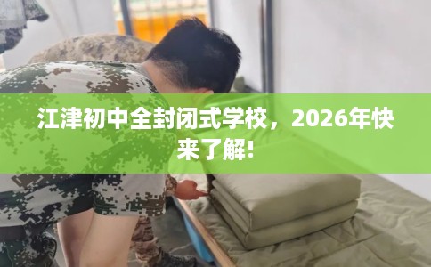 江津初中全封闭式学校，2026年快来了解!