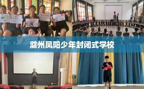 滁州凤阳少年封闭式学校