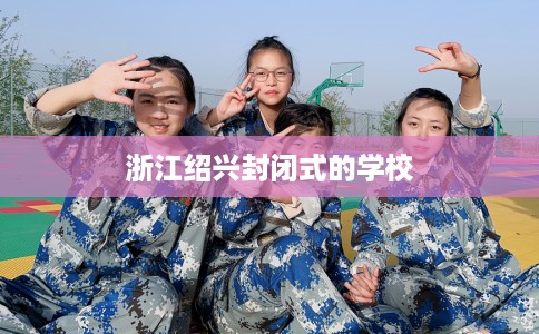 浙江绍兴封闭式的学校