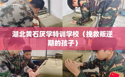 湖北黄石厌学特训学校（挽救叛逆期的孩子）