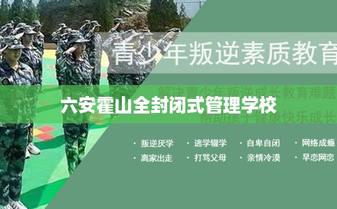 六安霍山全封闭式管理学校