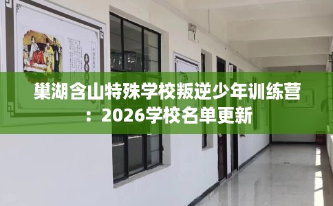巢湖含山特殊学校叛逆少年训练营：2026学校名单更新