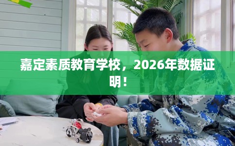 嘉定素质教育学校，2026年数据证明！