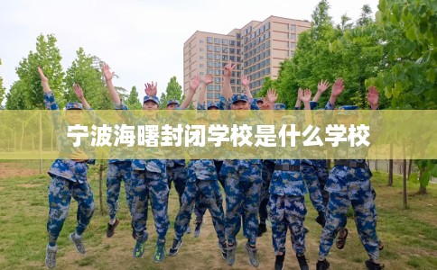 宁波海曙封闭学校是什么学校