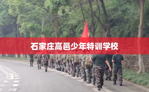 石家庄高邑少年特训学校