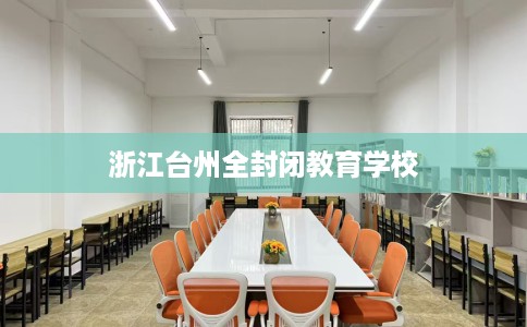 浙江台州全封闭教育学校