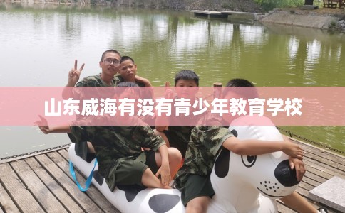 山东威海有没有青少年教育学校
