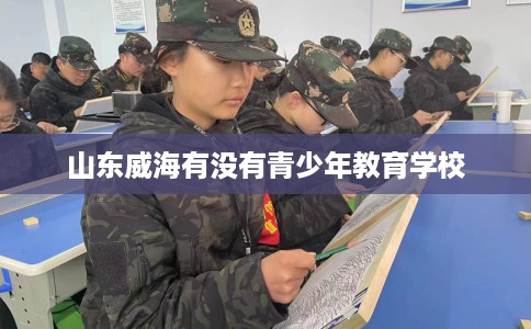 山东威海有没有青少年教育学校