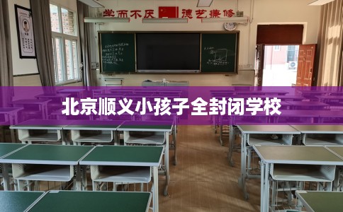 北京顺义小孩子全封闭学校
