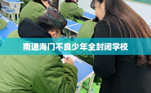 南通海门不良少年全封闭学校