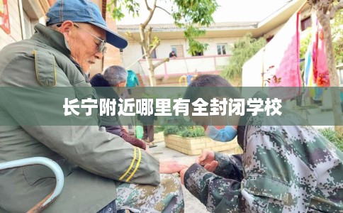 长宁附近哪里有全封闭学校