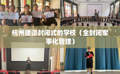 杭州建德封闭式的学校（全封闭军事化管理）