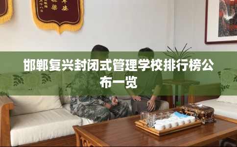 邯郸复兴封闭式管理学校排行榜公布一览