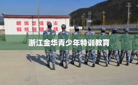 浙江金华青少年特训教育