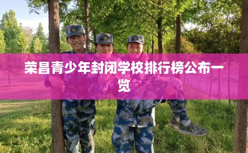 荣昌青少年封闭学校排行榜公布一览