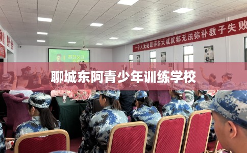 聊城东阿青少年训练学校
