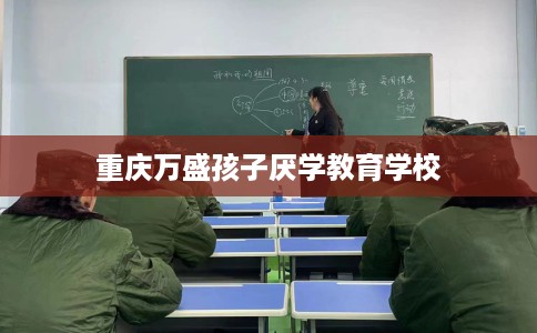 重庆万盛孩子厌学教育学校