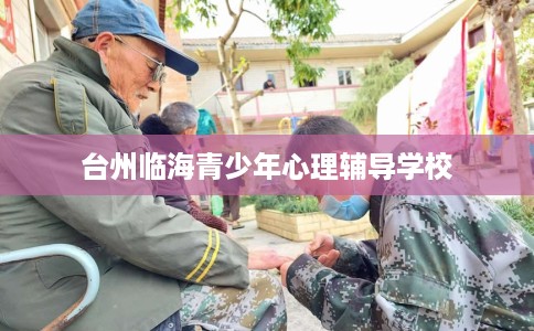台州临海青少年心理辅导学校