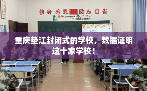 重庆垫江封闭式的学校，数据证明这十家学校！