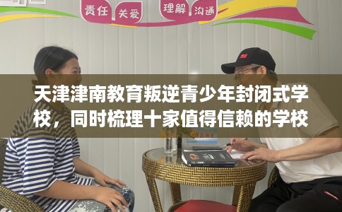天津津南教育叛逆青少年封闭式学校，同时梳理十家值得信赖的学校！