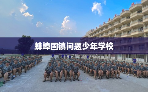 蚌埠固镇问题少年学校