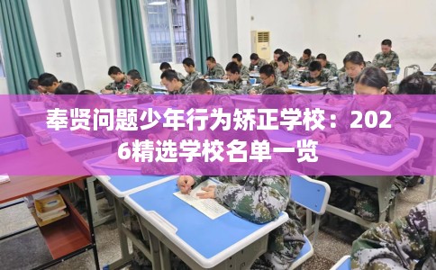 奉贤问题少年行为矫正学校：2026精选学校名单一览