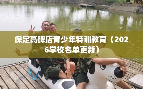 保定高碑店青少年特训教育（2026学校名单更新）