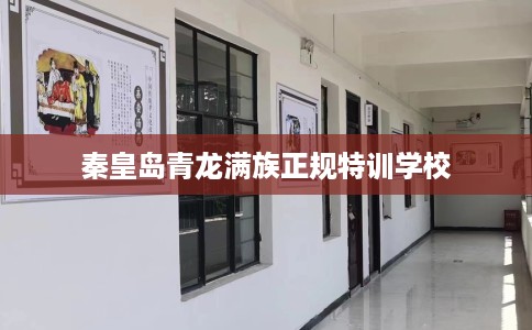 秦皇岛青龙满族正规特训学校