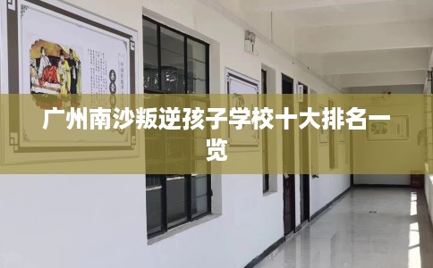 广州南沙叛逆孩子学校十大排名一览