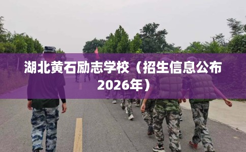 湖北黄石励志学校（招生信息公布2026年）