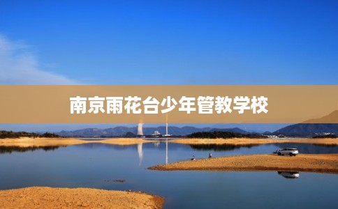 南京雨花台少年管教学校