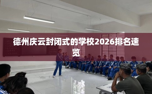 德州庆云封闭式的学校2026排名速览