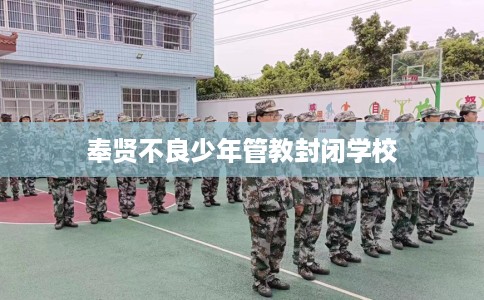 奉贤不良少年管教封闭学校