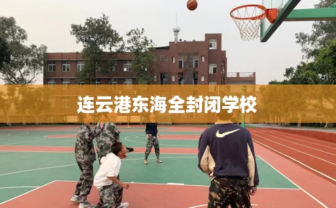 连云港东海全封闭学校