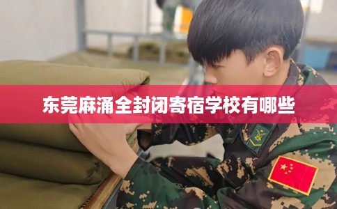 东莞麻涌全封闭寄宿学校有哪些