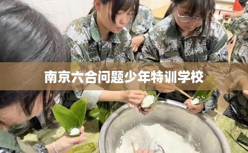 南京六合问题少年特训学校