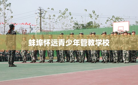 蚌埠怀远青少年管教学校