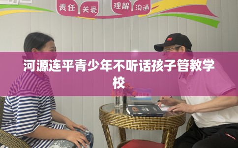 河源连平青少年不听话孩子管教学校