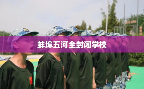 蚌埠五河全封闭学校