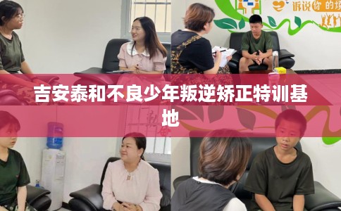 吉安泰和不良少年叛逆矫正特训基地