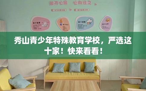 秀山青少年特殊教育学校，严选这十家！快来看看！