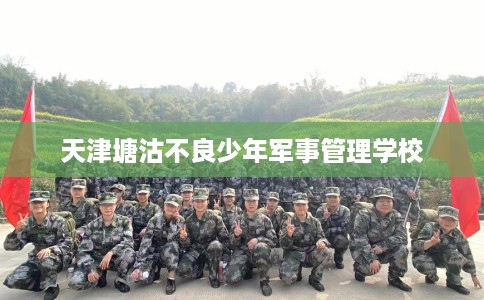 天津塘沽不良少年军事管理学校