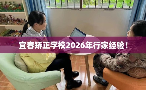 宜春矫正学校2026年行家经验！