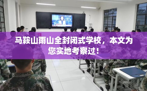 马鞍山雨山全封闭式学校，本文为您实地考察过！