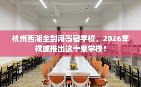 杭州西湖全封闭寄宿学校，2026年权威推出这十家学校！