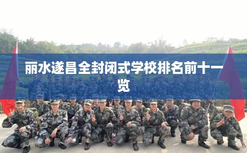 丽水遂昌全封闭式学校排名前十一览