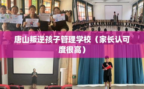 唐山叛逆孩子管理学校（家长认可度很高）