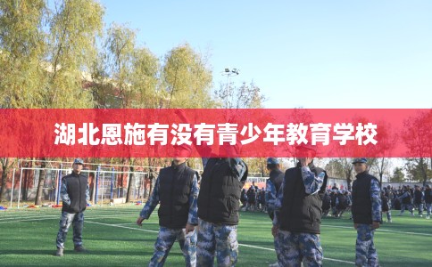 湖北恩施有没有青少年教育学校