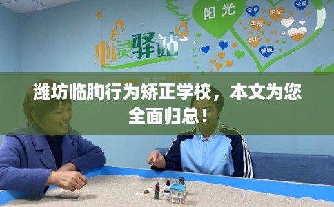 潍坊临朐行为矫正学校，本文为您全面归总！
